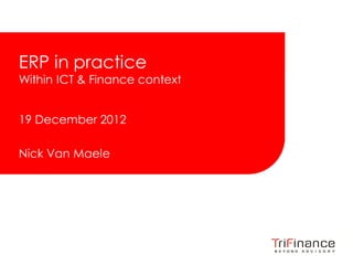 Click to edit Master title style



ERP in practice
Within ICT & Finance context


19 December 2012

Nick Van Maele
 