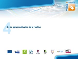 4
4 – La personnalisation de la relation
 