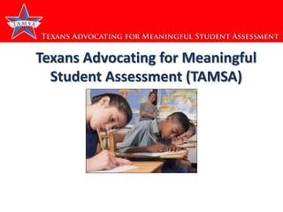 Texans Advocating for
Meaningful Student Assessment
(TAMSA)

Implementation of HB5 and Further Progress
1

 