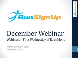 December Webinar
Webinars – First Wednesday of Each Month
Andrew Burke, Bob Bickel
December 3, 2012                           1
 