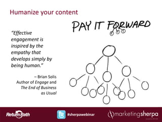 Humanize your content

“Effective
engagement is
inspired by the
empathy that
develops simply by
being human.”

           – Brian Solis
  Author of Engage and
    The End of Business
               as Usual



                           #sherpawebinar
 