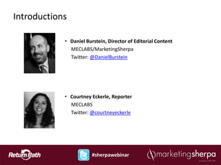 Introductions

            • Daniel Burstein, Director of Editorial Content
              MECLABS/MarketingSherpa
              Twitter: @DanielBurstein




            • Courtney Eckerle, Reporter
              MECLABS
              Twitter: @courtneyeckerle




                        #sherpawebinar
 