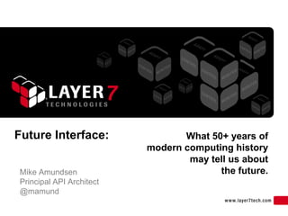 Future Interface:                What 50+ years of
                          modern computing history
                                  may tell us about
Mike Amundsen                           the future.
Principal API Architect
@mamund

                                                      1
 