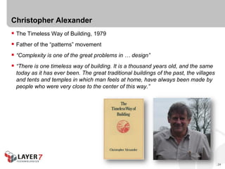 Christopher Alexander
 The Timeless Way of Building, 1979
 Father of the “patterns” movement
 “Complexity is one of the...