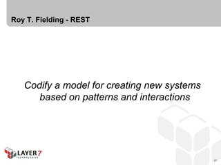 Roy T. Fielding - REST




   Codify a model for creating new systems
      based on patterns and interactions




       ...