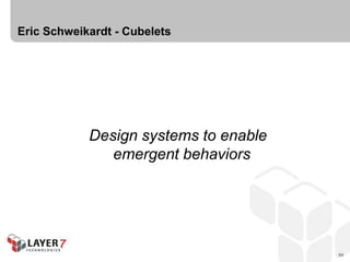 Eric Schweikardt - Cubelets




            Design systems to enable
               emergent behaviors




                                       64
 