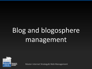 Blog and blogosphere
    management

   Master internet Strategy& Web Management
 