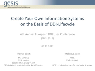 Create Your Own Information Systems
            on the Basis of DDI-Lifecycle

                    4th Annual European DDI...