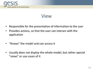 View
• Responsible for the presentation of information to the user
• Provides actions, so that the user can interact with ...