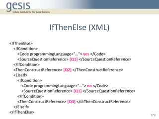 IfThenElse (XML)
<IfThenElse>
  <IfCondition>
     <Code programmingLanguage="…"> yes </Code>
     <SourceQuestionReferenc...