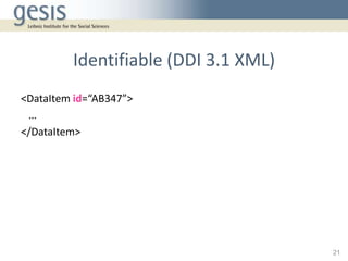 Identifiable (DDI 3.1 XML)
<DataItem id=“AB347”>
 …
</DataItem>




                                      21
 