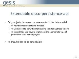 Extendable disco-persistence-api
• But, projects have own requirements to the data model
   • => new business objects are ...