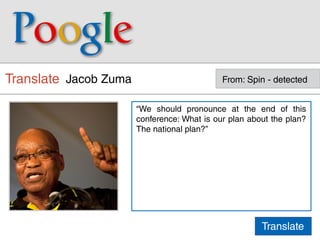 Jacob Zuma                         From: Spin - detected


             “We should pronounce at the end of this
             conference: What is our plan about the plan?
             The national plan?”
 
