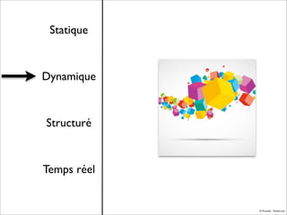 Statique

Dynamique

Structuré

Temps réel

© M.studio - Fotolia.com

 