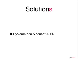 Solutions

• Système non bloquant (NIO)

ZapTravel

 