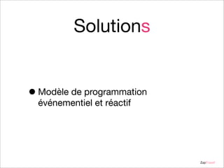 Solutions

• Modèle de programmation
événementiel et réactif

ZapTravel

 