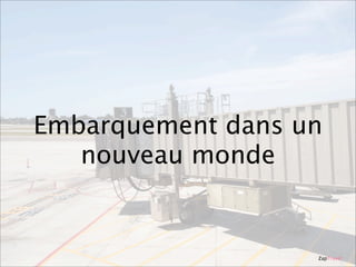 Embarquement dans un
nouveau monde

ZapTravel

 
