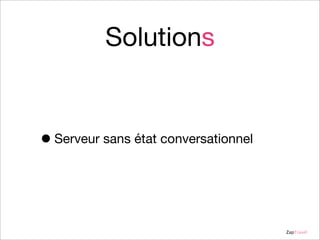 Solutions

• Serveur sans état conversationnel

ZapTravel

 
