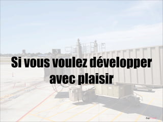 Si vous voulez développer
avec plaisir
ZapTravel

 
