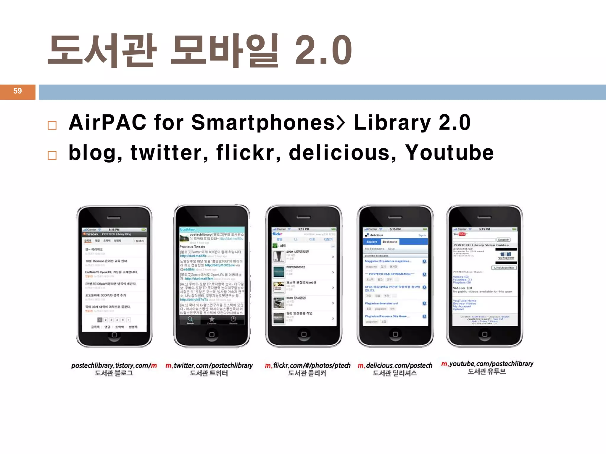 도서관 모바일 2.0
59



        AirPAC for Smartphones> Library 2.0
        blog, twitter, flickr, delicious, Youtube
 