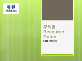 주제별
Resource
Guide
2012 생명공학
 