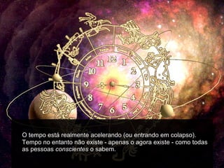 O tempo está realmente acelerando (ou entrando em colapso). Tempo no entanto não existe - apenas o agora existe - como todas as pessoas  conscientes  o sabem. 