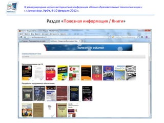 IX международная научно-методическая конференция «Новые образовательные технологии в вузе»,
г. Екатеринбург, УрФУ, 8-10 февраля 2012 г.


                 Раздел «Полезная информация / Книги»
 