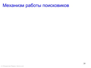 31
Механизм работы поисковиков
(©) Владислав Лавров, vlavrov.com
 