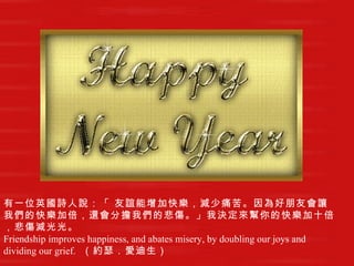 有一位英國詩人說：「 友誼能增加快樂，減少痛苦。因為好朋友會讓我們的快樂加倍，還會分擔我們的悲傷。」我決定來幫你的快樂加十倍，悲傷減光光。   Friendship improves happiness, and abates misery, by doubling our joys and dividing our grief.   （約瑟．愛迪生）   