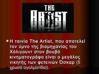 H ταινία The Artist, που αποτελεί τον ύμνο της βιομηχανίας του Χόλιγουντ στον βουβό κινηματογράφο είναι ο μεγάλος νικητής των φετεινών Όσκαρ  (5 χρυσά αγαλματίδια).  