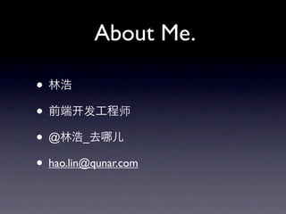 About Me.

? ֺ
? ǰ ʦ
? @ֺ_ȥ 
? hao.lin@qunar.com
 