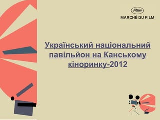 Український національний
 павільйон на Канському
      кіноринку-2012
 