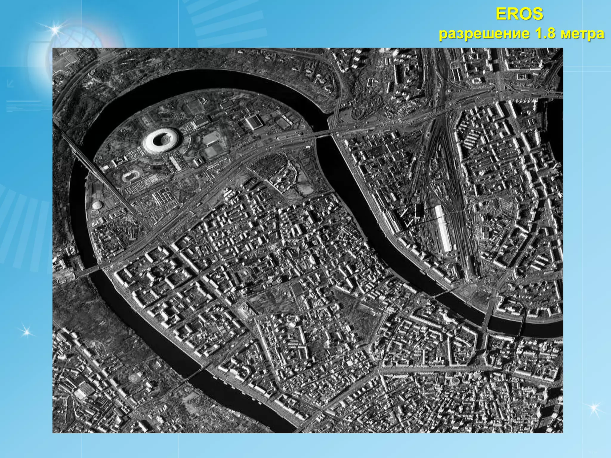 EROS
разрешение 1.8 метра




                  РУСИЧ
 