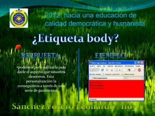 2012: hacia una educación de
                calidad democrática y humanista




•podemos personalizarla para
darle el aspecto que nosotros
       deseemos. Esta
      personalización la
 conseguimos a través de una
     serie de parámetros
 