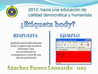 2012: hacia una educación de
                calidad democrática y humanista




•podemos personalizarla para
darle el aspecto que nosotros
       deseemos. Esta
      personalización la
 conseguimos a través de una
     serie de parámetros
 
