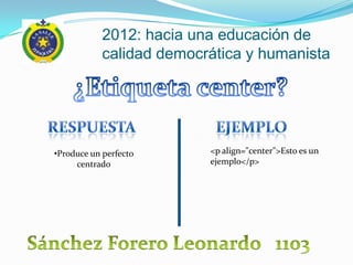 2012: hacia una educación de
            calidad democrática y humanista




•Produce un perfecto      <p align="center">Esto es un
     centrado             ejemplo</p>
 