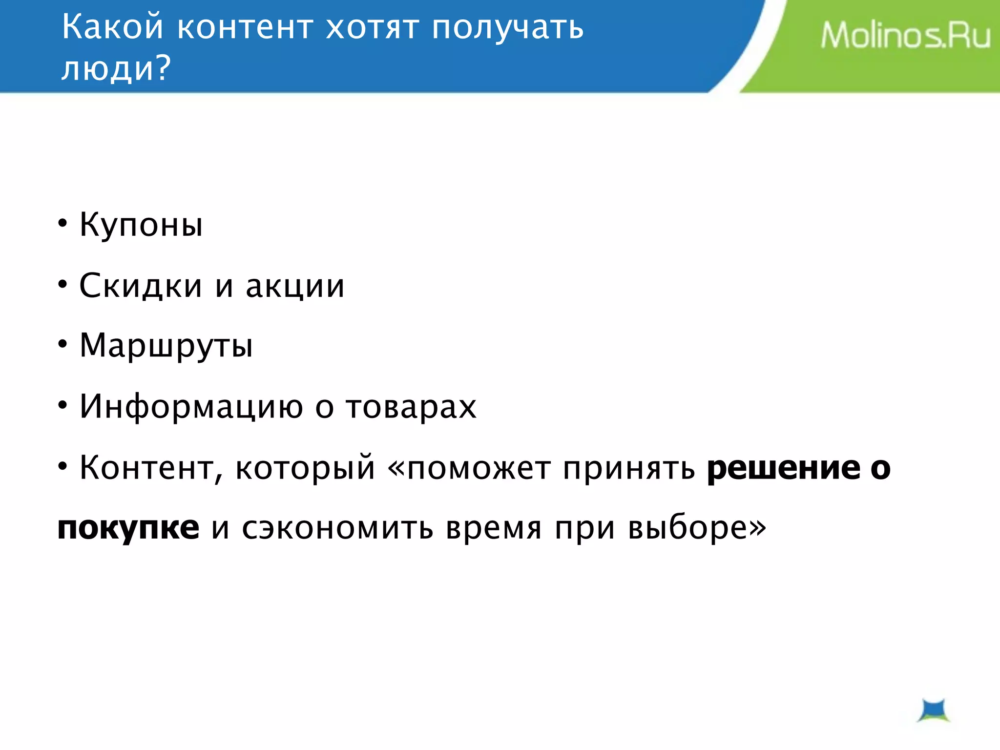 Какой контент хотят получать
люди?



• Купоны
• Скидки и акции
• Маршруты
• Информацию о товарах
• Контент, который «поможет принять решение о
покупке и сэкономить время при выборе»
 