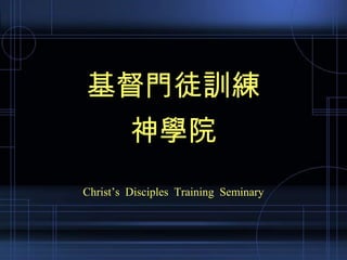 基督門徒訓練
         神學院
Christ’s Disciples Training Seminary
 