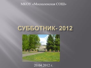 МКОУ «Москаленская СОШ»




      20.04.2012 г.
 