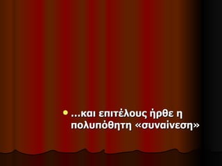    …και επιτέλους ήρθε η
    πολυπόθητη «συναίνεση»
 