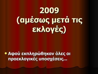 2009
       (αμέσως μετά τις
           εκλογές)

   Αφού εκπληρώθηκαν όλες οι
    προεκλογικές υποσχέσεις...
 