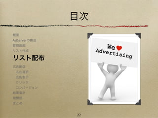 目次
概要
AdServerの構造
管理画面
リスト作成

リスト配布
広告配信
 広告選択
 広告表示
 クリック
 コンバージョン
結果集計
規模感
まとめ


              22
 