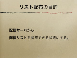 リスト配布の目的



配信サーバから

配信リストを参照できる状態にする。



          23
 