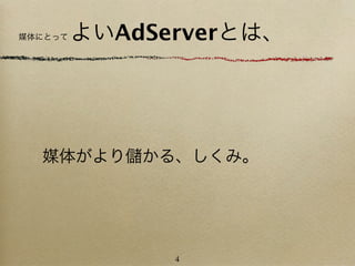 媒体にとって   よいAdServerとは、




  媒体がより      かる、しくみ。




               4
 