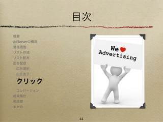 目次
概要
AdServerの構造
管理画面
リスト作成
リスト配布
広告配信
 広告選択
 広告表示

 クリック
 コンバージョン
結果集計
規模感
まとめ


              44
 