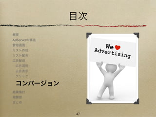 目次
概要
AdServerの構造
管理画面
リスト作成
リスト配布
広告配信
 広告選択
 広告表示
 クリック

 コンバージョン
結果集計
規模感
まとめ


              47
 