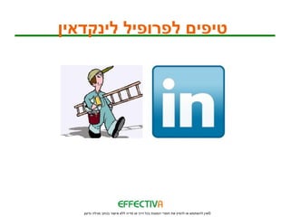 ‫טיפים לפרופיל לינקדאין‬




   ‫© אין להשתמש או להפיץ את חומרי המצגת בכל דרך או מדיה ללא אישור בכתב מגילה גדעון‬
 
