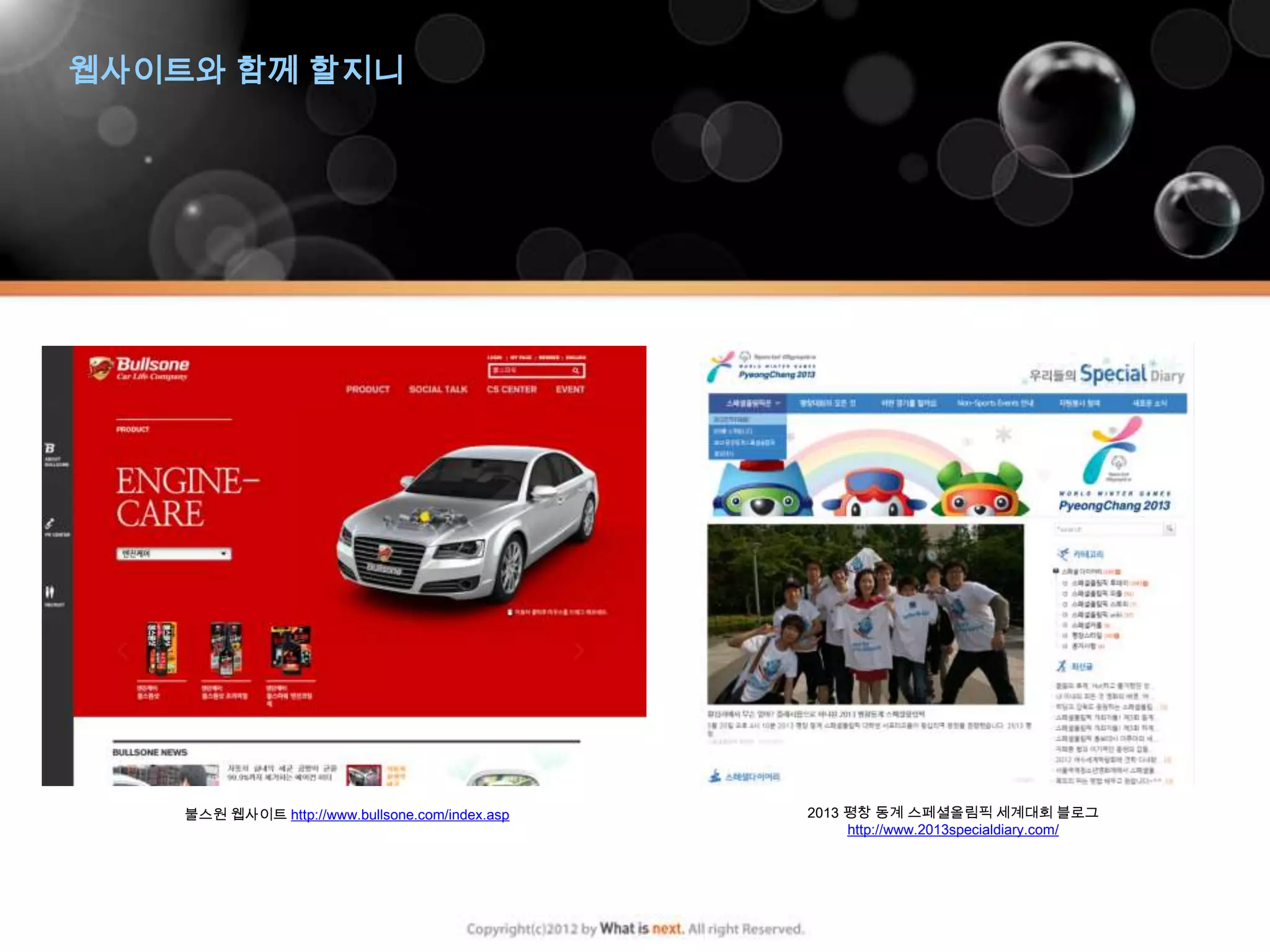 웹사이트와 함께 할지니




    불스원 웹사이트 http://www.bullsone.com/index.asp   2013 평창 동계 스페셜올림픽 세계대회 블로그
                                                      http://www.2013specialdiary.com/
 