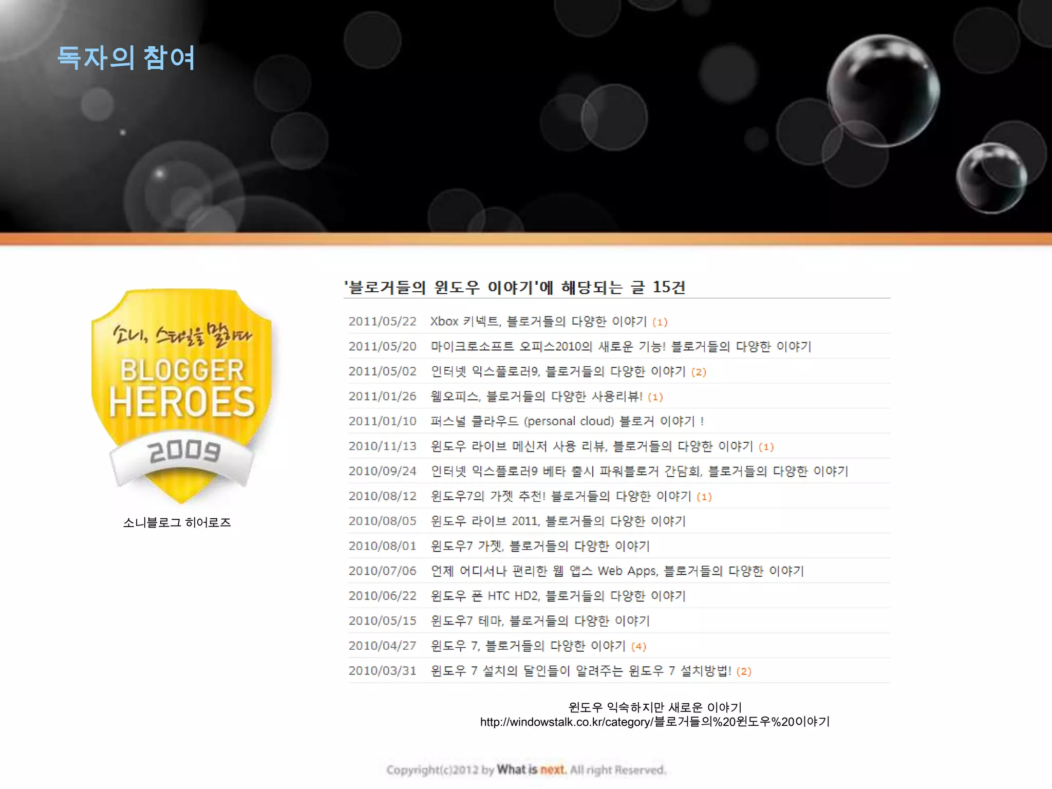 독자의 참여




  소니블로그 히어로즈




                                윈도우 익숙하지만 새로운 이야기
               http://windowstalk.co.kr/category/블로거들의%20윈도우%20이야기
 