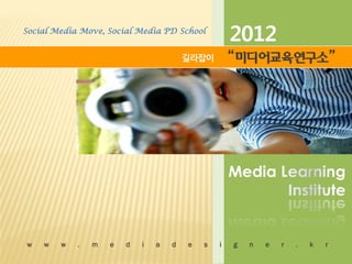 Social Media Move, Social Media PD School
                                                    2012
                                        길라잡이        “미디어교육연구소”




w   w   w   .   m   e   d   i   a   d   e   s   i   g   n   e   r   .   k   r
 